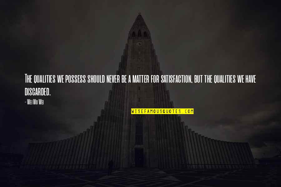 Reciproco Significado Quotes By Wei Wu Wei: The qualities we possess should never be a Reciproco Significado Quotes By Wei Wu Wei: The qualities we possess should never be a
