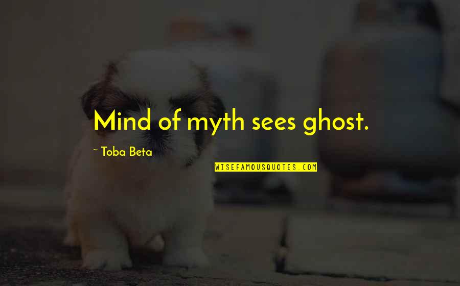 Recirculatory Aquaculture Quotes By Toba Beta: Mind of myth sees ghost. Recirculatory Aquaculture Quotes By Toba Beta: Mind of myth sees ghost.