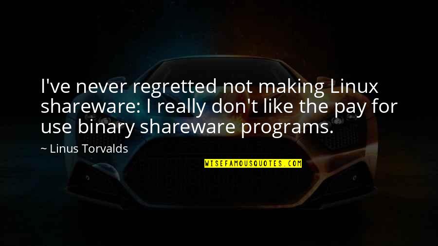Recitado De Algun Quotes By Linus Torvalds: I've never regretted not making Linux shareware: I Recitado De Algun Quotes By Linus Torvalds: I've never regretted not making Linux shareware: I