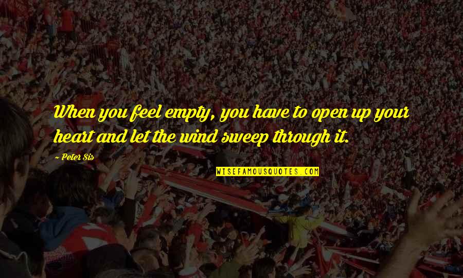Recitado Definicion Quotes By Peter Sis: When you feel empty, you have to open