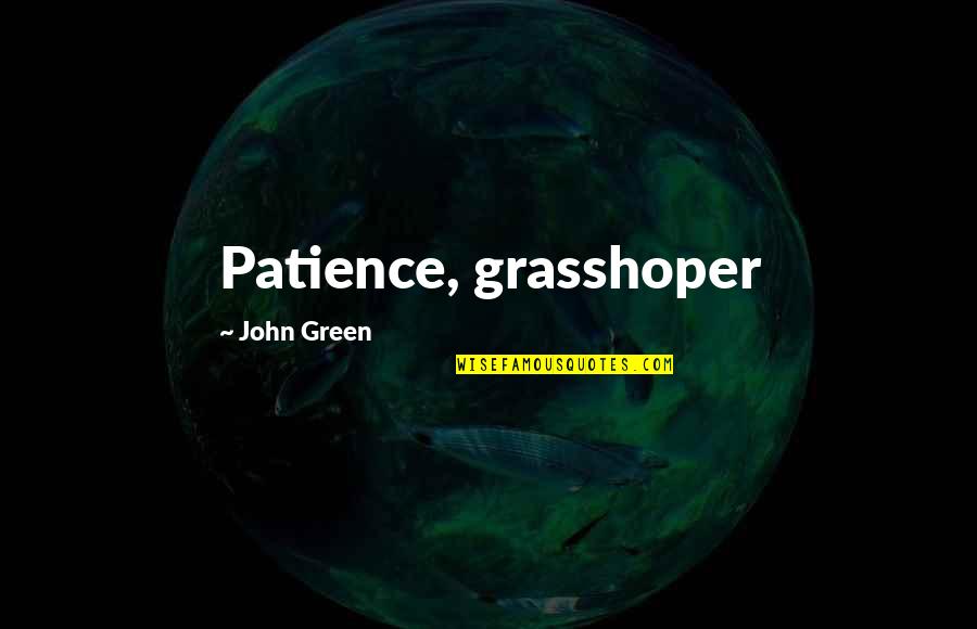 Recitado Gauchesco Quotes By John Green: Patience, grasshoper Recitado Gauchesco Quotes By John Green: Patience, grasshoper