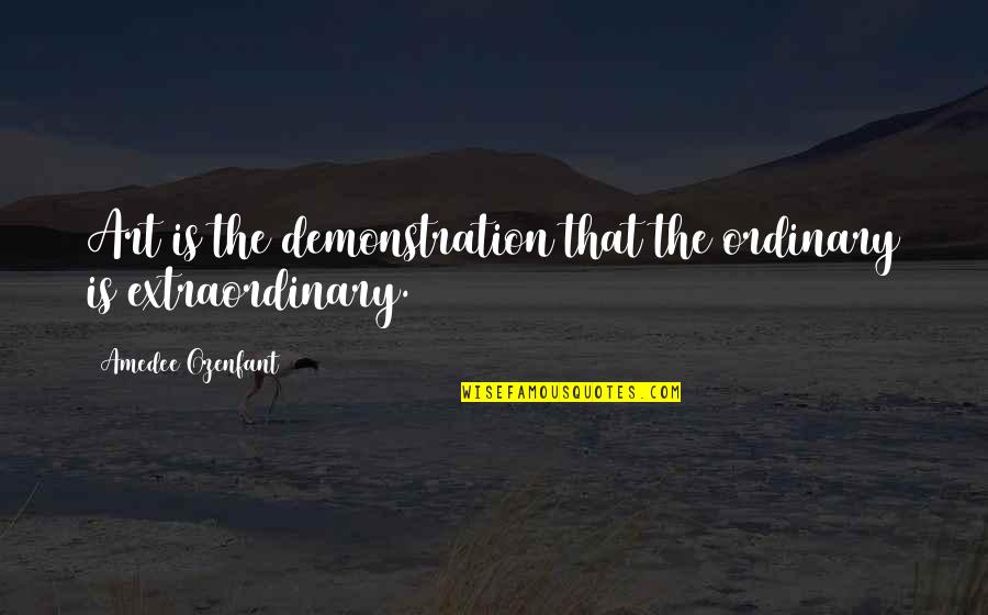 Recitar Parlendas Quotes By Amedee Ozenfant: Art is the demonstration that the ordinary is