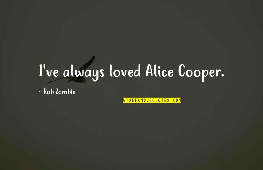 Recitar Rimas Quotes By Rob Zombie: I've always loved Alice Cooper.