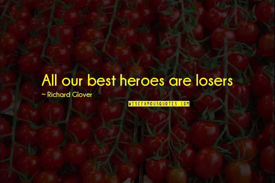 Recitar Significado Quotes By Richard Glover: All our best heroes are losers Recitar Significado Quotes By Richard Glover: All our best heroes are losers