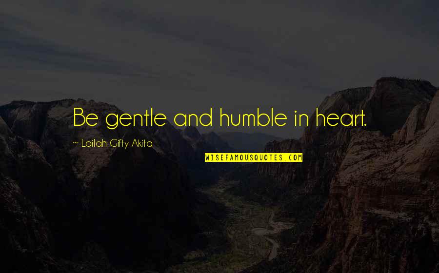 Recitare Arghezi Quotes By Lailah Gifty Akita: Be gentle and humble in heart.