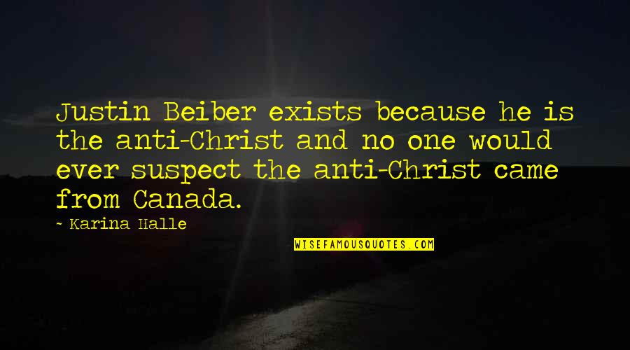 Recitateurs Quotes By Karina Halle: Justin Beiber exists because he is the anti-Christ Recitateurs Quotes By Karina Halle: Justin Beiber exists because he is the anti-Christ