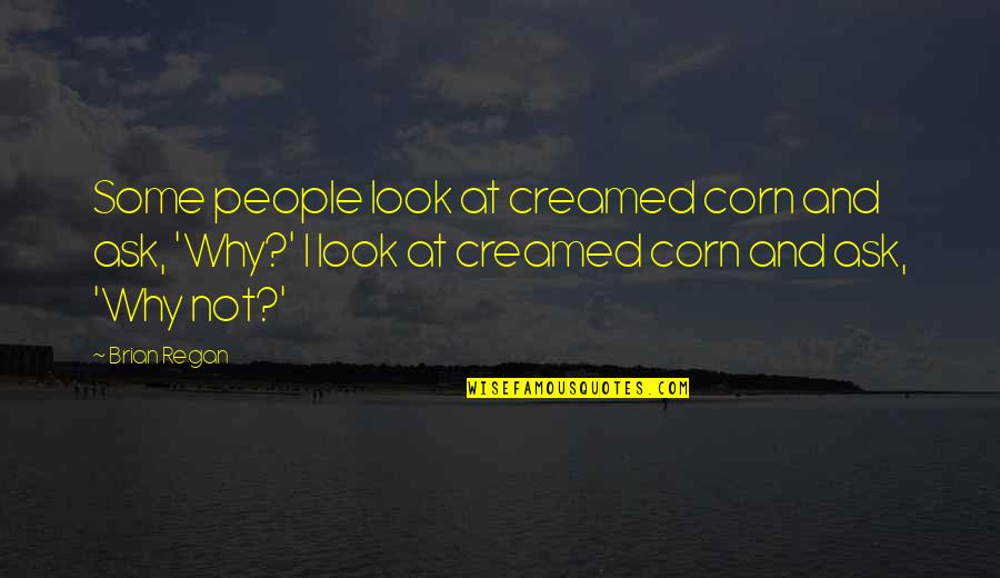 Recitation Quotes By Brian Regan: Some people look at creamed corn and ask,