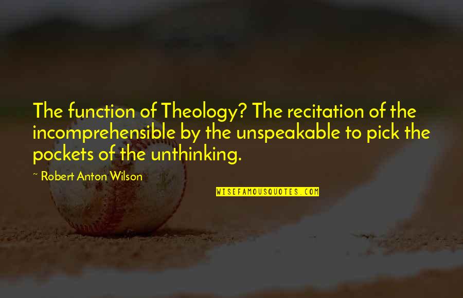 Recitation Quotes By Robert Anton Wilson: The function of Theology? The recitation of the
