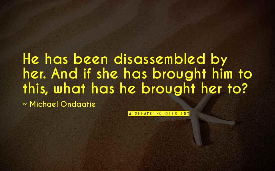 Recited A Poem Quotes By Michael Ondaatje: He has been disassembled by her. And if Recited A Poem Quotes By Michael Ondaatje: He has been disassembled by her. And if