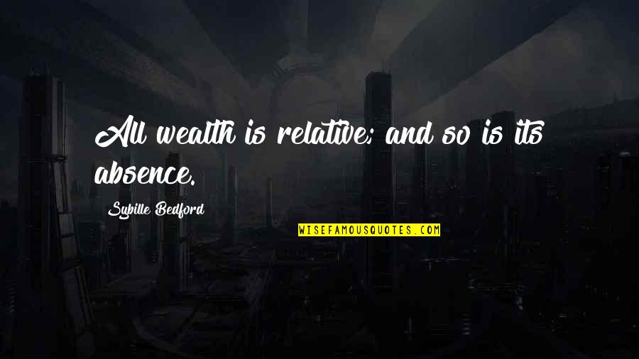 Recited A Poem Quotes By Sybille Bedford: All wealth is relative; and so is its Recited A Poem Quotes By Sybille Bedford: All wealth is relative; and so is its