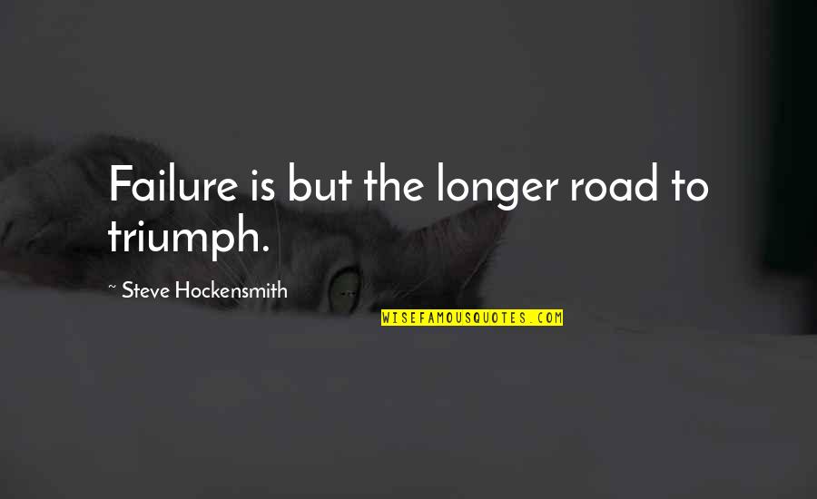 Recited Sorrowful Mysteries Quotes By Steve Hockensmith: Failure is but the longer road to triumph.