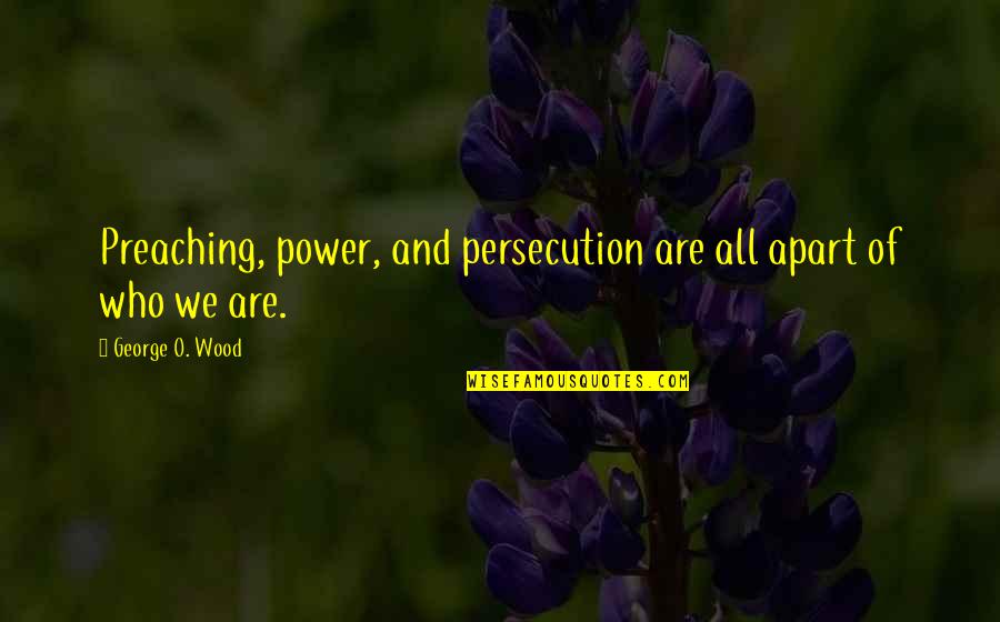 Reciters Of Quran Quotes By George O. Wood: Preaching, power, and persecution are all apart of