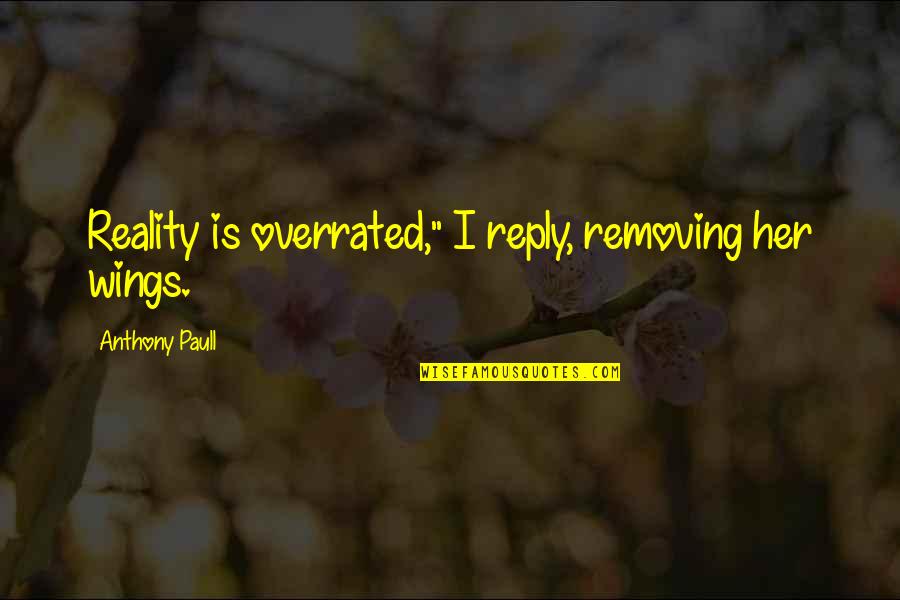 Recitin Quotes By Anthony Paull: Reality is overrated," I reply, removing her wings. Recitin Quotes By Anthony Paull: Reality is overrated," I reply, removing her wings.