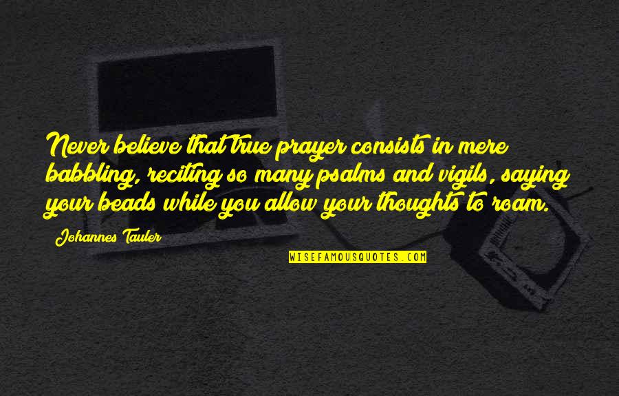 Reciting Quotes By Johannes Tauler: Never believe that true prayer consists in mere