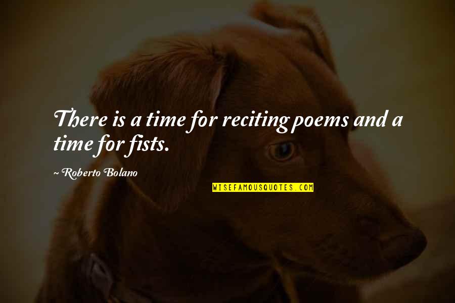 Reciting Quotes By Roberto Bolano: There is a time for reciting poems and
