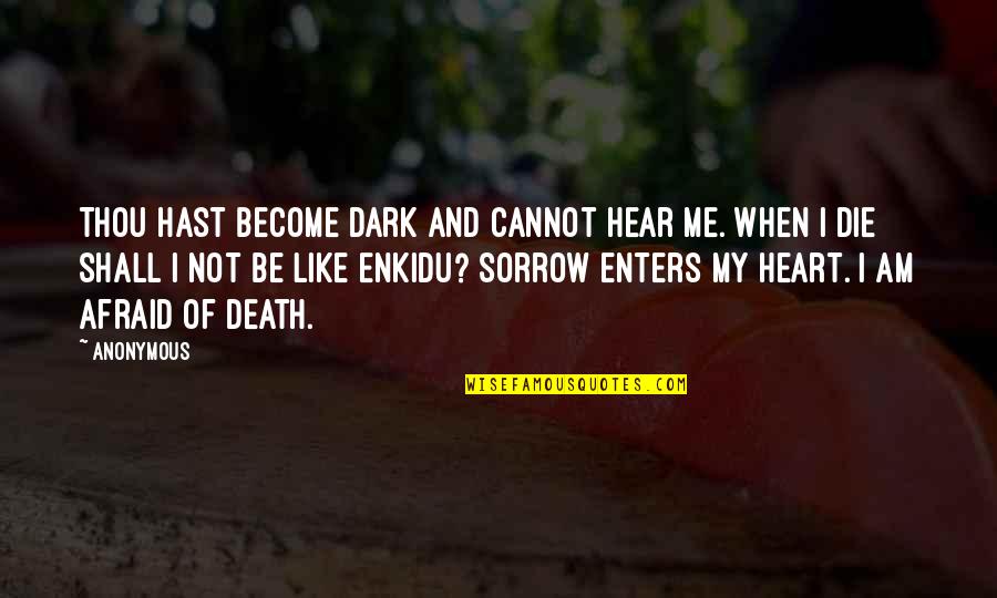 Recitire Quotes By Anonymous: Thou hast become dark and cannot hear me.