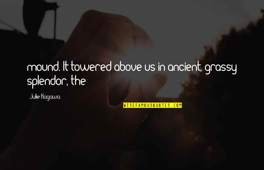 Reckelbus Birthday Quotes By Julie Kagawa: mound. It towered above us in ancient, grassy Reckelbus Birthday Quotes By Julie Kagawa: mound. It towered above us in ancient, grassy