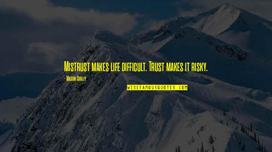 Reckful Quotes By Mason Cooley: Mistrust makes life difficult. Trust makes it risky.