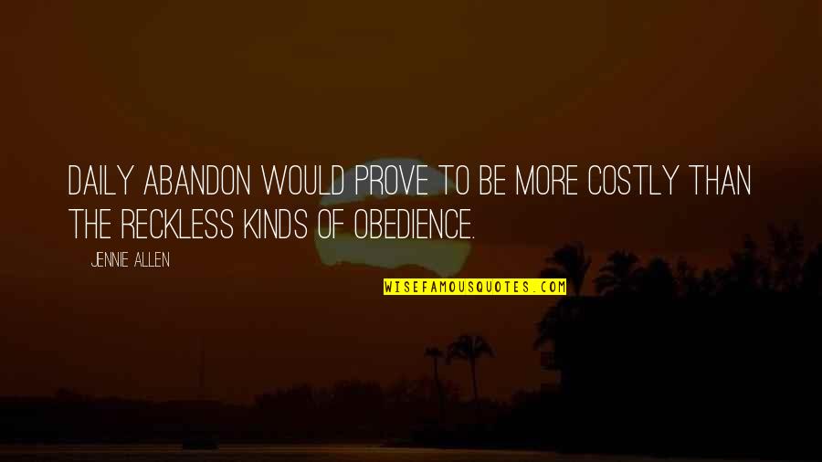 Reckless Abandon Quotes By Jennie Allen: Daily abandon would prove to be more costly