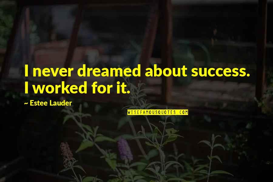 Reckless Cornelia Funke Quotes By Estee Lauder: I never dreamed about success. I worked for Reckless Cornelia Funke Quotes By Estee Lauder: I never dreamed about success. I worked for