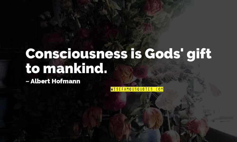 Reckless Driving Quotes By Albert Hofmann: Consciousness is Gods' gift to mankind.