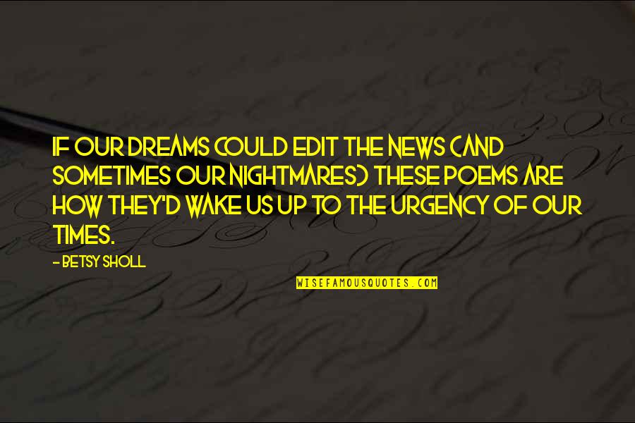Reckless Kelly Song Quotes By Betsy Sholl: If our dreams could edit the news (and Reckless Kelly Song Quotes By Betsy Sholl: If our dreams could edit the news (and