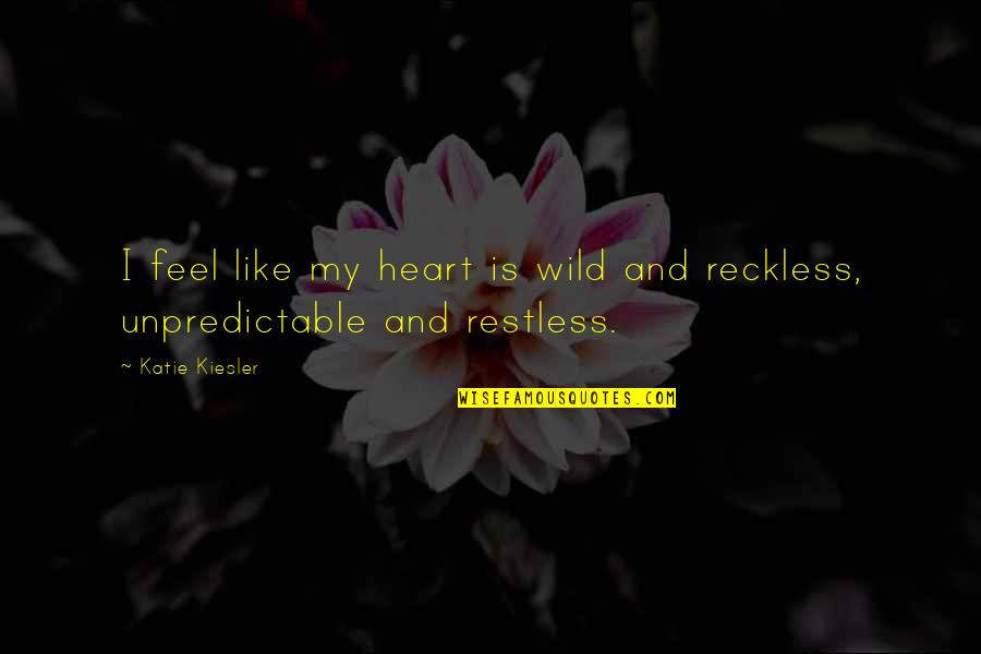 Reckless Life Quotes By Katie Kiesler: I feel like my heart is wild and