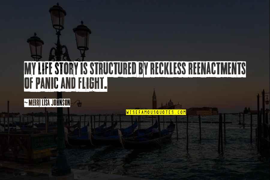 Reckless Life Quotes By Merri Lisa Johnson: My life story is structured by reckless reenactments