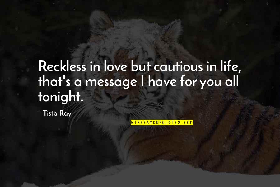 Reckless Life Quotes By Tista Ray: Reckless in love but cautious in life, that's