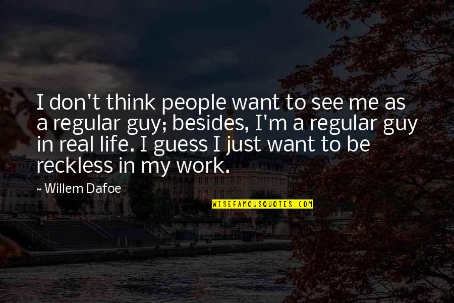 Reckless Life Quotes By Willem Dafoe: I don't think people want to see me