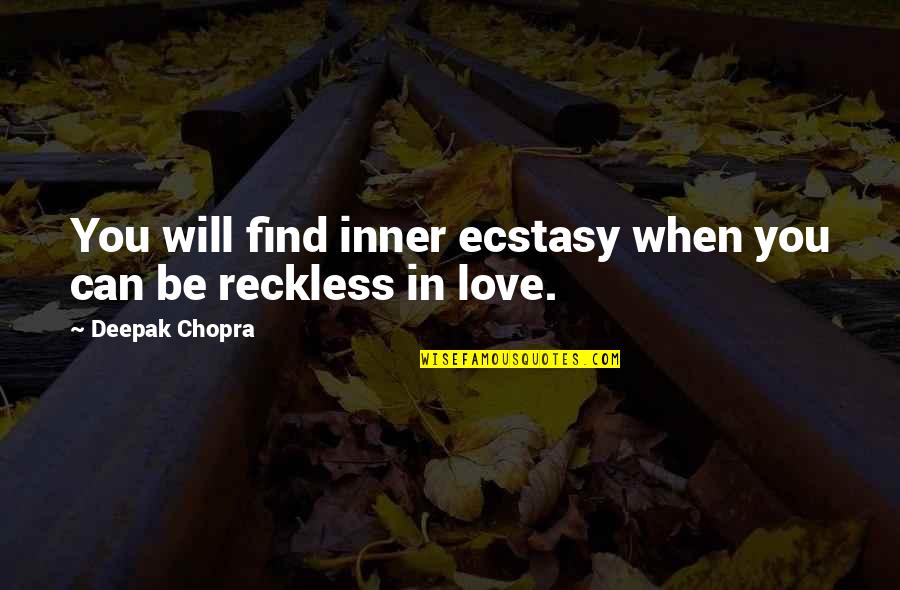 Reckless Love Quotes By Deepak Chopra: You will find inner ecstasy when you can