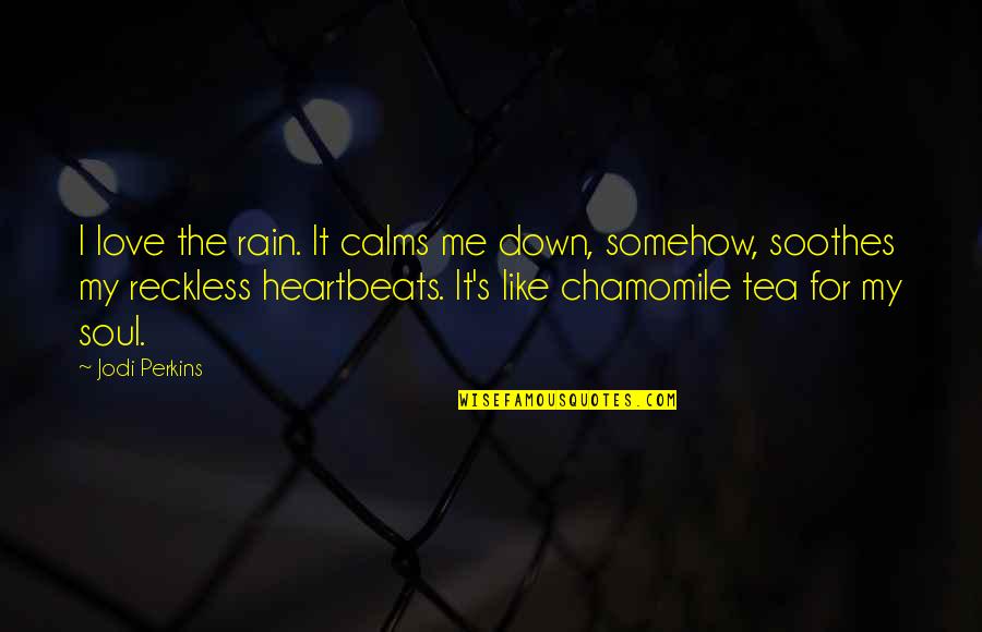 Reckless Love Quotes By Jodi Perkins: I love the rain. It calms me down,