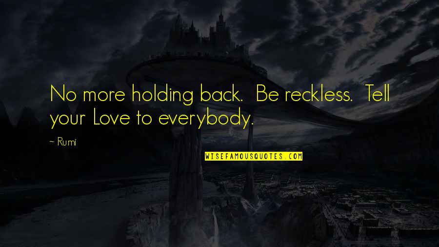 Reckless Love Quotes By Rumi: No more holding back. Be reckless. Tell your