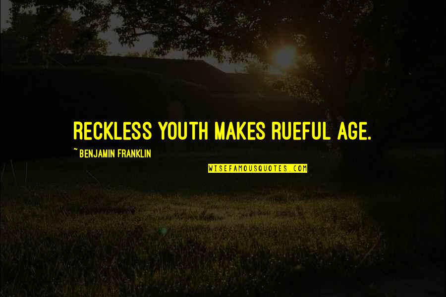 Reckless Quotes By Benjamin Franklin: Reckless youth makes rueful age.