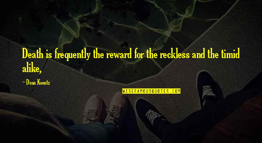 Reckless Quotes By Dean Koontz: Death is frequently the reward for the reckless