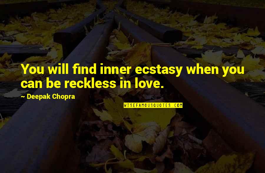 Reckless Quotes By Deepak Chopra: You will find inner ecstasy when you can