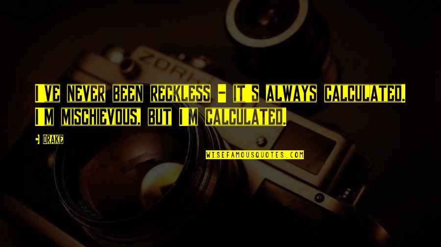 Reckless Quotes By Drake: I've never been reckless - it's always calculated.