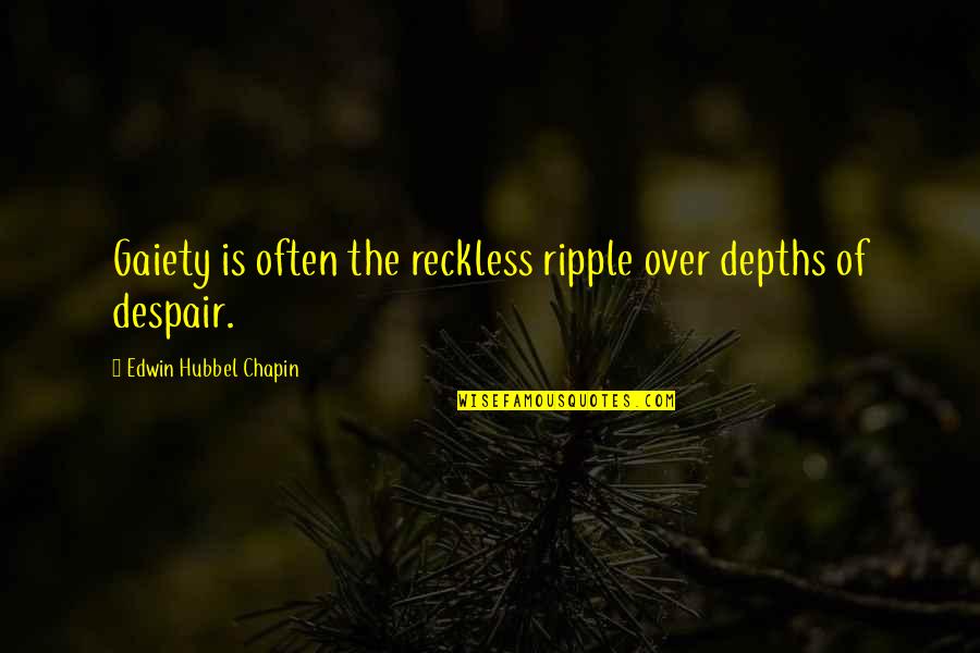Reckless Quotes By Edwin Hubbel Chapin: Gaiety is often the reckless ripple over depths