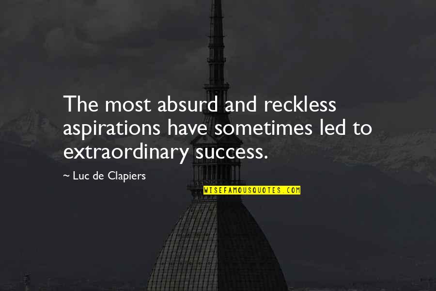 Reckless Quotes By Luc De Clapiers: The most absurd and reckless aspirations have sometimes