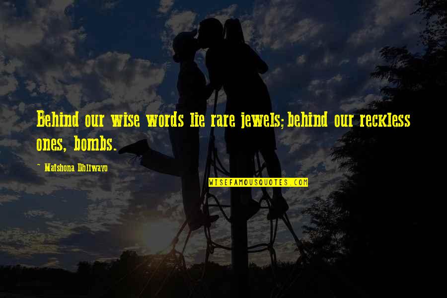 Reckless Quotes By Matshona Dhliwayo: Behind our wise words lie rare jewels;behind our