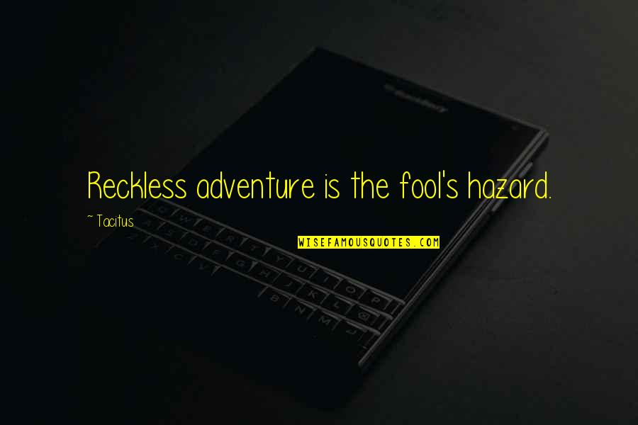 Reckless Quotes By Tacitus: Reckless adventure is the fool's hazard.