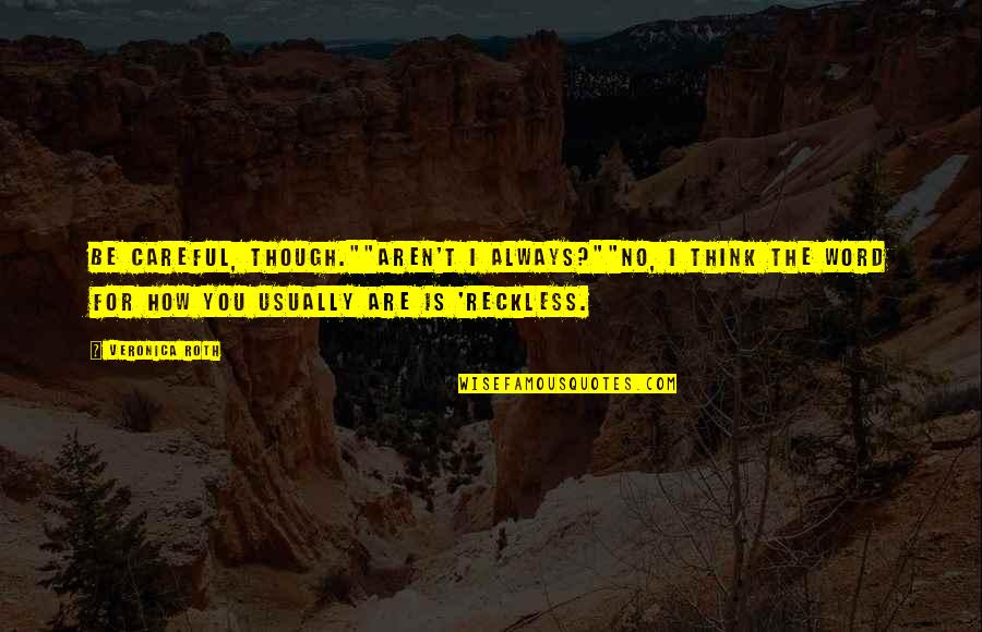 Reckless Quotes By Veronica Roth: Be careful, though.""Aren't I always?""No, I think the