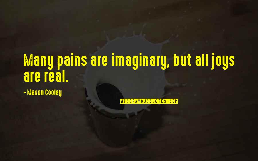 Reckless Soul Quotes By Mason Cooley: Many pains are imaginary, but all joys are Reckless Soul Quotes By Mason Cooley: Many pains are imaginary, but all joys are