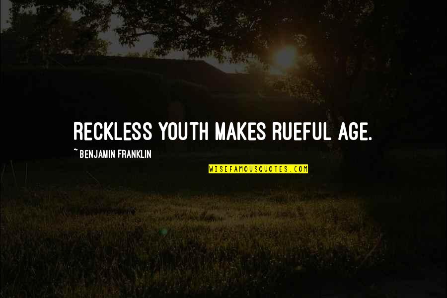 Reckless Youth Quotes By Benjamin Franklin: Reckless youth makes rueful age.