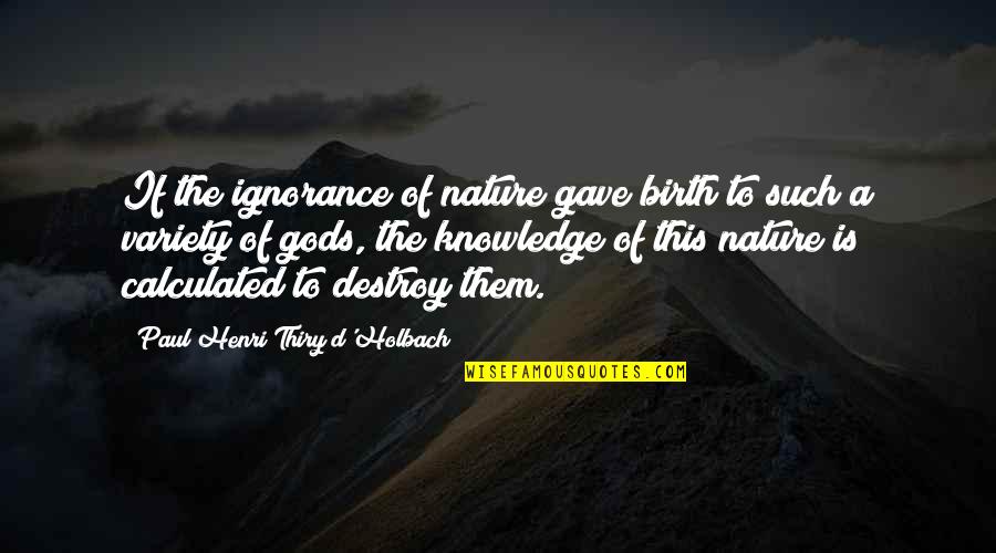 Recklessly Synonym Quotes By Paul Henri Thiry D'Holbach: If the ignorance of nature gave birth to