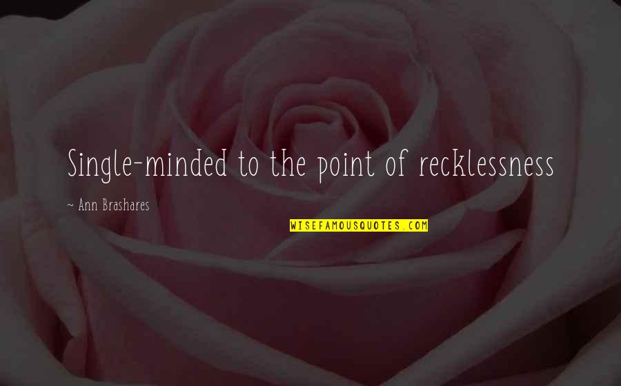 Recklessness 7 Quotes By Ann Brashares: Single-minded to the point of recklessness