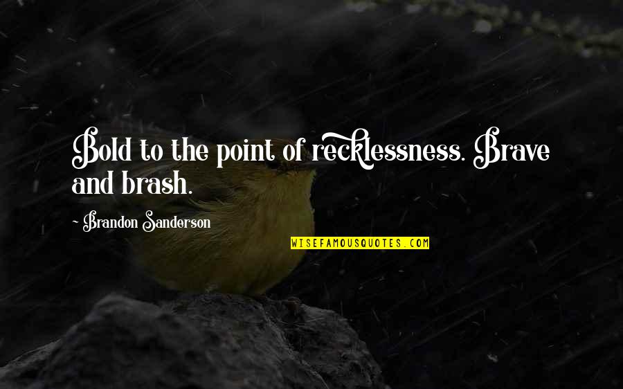 Recklessness 7 Quotes By Brandon Sanderson: Bold to the point of recklessness. Brave and