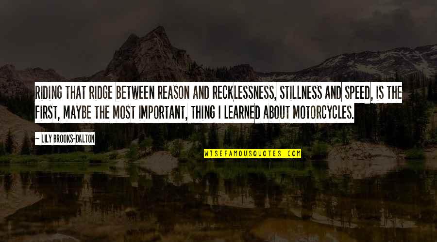 Recklessness 7 Quotes By Lily Brooks-Dalton: Riding that ridge between reason and recklessness, stillness