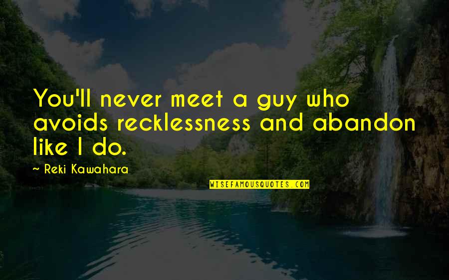 Recklessness 7 Quotes By Reki Kawahara: You'll never meet a guy who avoids recklessness