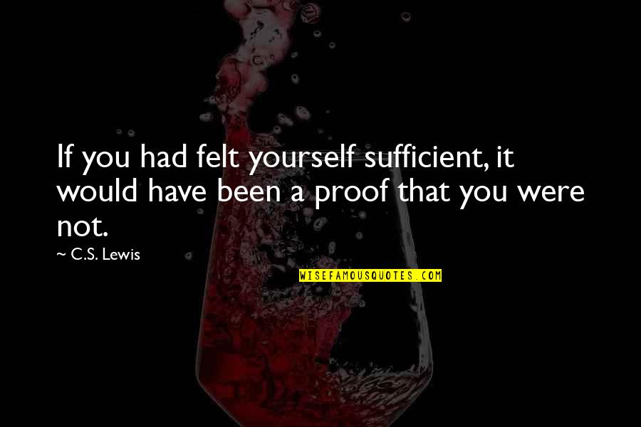 Reckley Indianapolis Quotes By C.S. Lewis: If you had felt yourself sufficient, it would